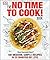The No Time to Cook! Book: 100 Modern, Simple Recipes in 20 Minutes or Less