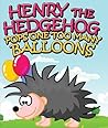 Henry the Hedgehog Pops One Too Many Balloons by Speedy  Publishing
