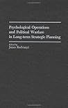 Psychological Operations and Political Warfare in Long-term Strategic Planning Psychological Operations and Political Warfare in Long-term Strategic Planning