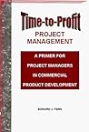 Time-to-Profit Project Management: A Primer for Project Managers in Commercial Product Development