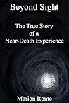 Beyond Sight: The True Story of a Near-Death Experience Beyond Sight: The True Story of a Near-Death Experience