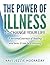 The Power of Illness to Change Your Life: a personal journey of healing and how it can be a blessing