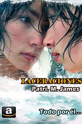 Portada de LACERACIONES: Todo por él, de Patri M. James