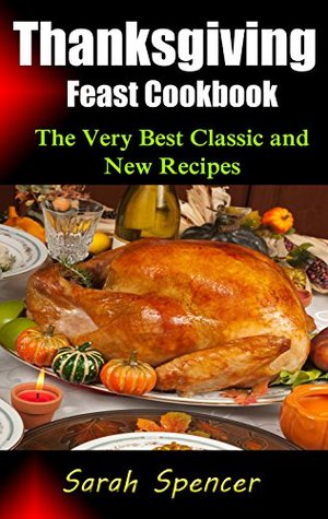 Thanksgiving Feast Cookbook: The Very Best Classic and New Recipes (Kindle Edition)