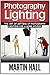 Photography Lighting: The Art of Setting Up Photography Lighting for a Home Studio (hotography, Photography Lighting, Photography Books)