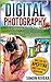 Digital Photography: The Ultimate Guide For Fast Mastering Aperture, Shutter Speed, ISO and Exposure (digital photography, photography lighting, photography tips)