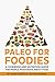 Paleo for Foodies: A Cookbo...