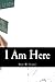 I Am Here