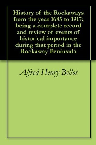 History of the Rockaways from the year 1685 to 1917; being a complete record and review of events of historical importance during that period in the Rockaway Peninsula (Kindle Edition)