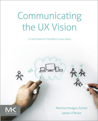 Communicating the UX Vision: 13 Anti-Patterns That Block Good Ideas (Paperback)