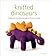 Knitted Dinosaurs: A Collection of Prehistoric Pals to Knit from Scratch