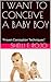 I WANT TO CONCEIVE A BABY BOY: "Proven Conception Techniques"