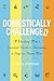 Domestically Challenged: A Working Mom's Survival Guide to Becoming a Stay-at-Home Mom (2nd Edition)