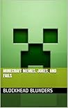 Blockhead Blunders: Minecraft Memes, Jokes, and Fails Blockhead Blunders: Minecraft Memes, Jokes, and Fails
