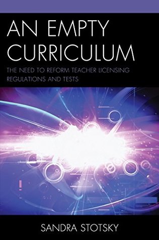 An Empty Curriculum: The Need to Reform Teacher Licensing Regulations and Tests (Kindle Edition)