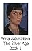 Anna Akhmatova. The Silver Age. Book 1 (Russian Edition)