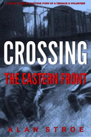 Crossing the Eastern Front: A Novel Based on the True Story of a Teenage SS Volunteer