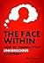 The Face Within: How To Change Your Unconscious Blueprint