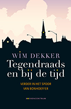 Tegendraads en bij de tijd: Verder in het spoor van Bonhoeffer (Hardcover)