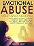 Emotional Abuse: How Emotional Abuse Hurts and How To Heal After Being Emotionally Abused (Coping With Emotional Abuse Book 2)