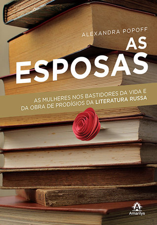 As Esposas: As Mulheres nos Bastidores da Vida e da Obra de Prodígios da Literatura Russa
