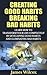 Creating Good Habits Breaking Bad Habits: Learn How To Transform Your Life Completely By Developing Good Habits And Eliminating Bad Habits