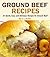 Ground Beef Recipes: 25 Quick, Easy and Delicious Recipes for Ground Beef