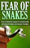 Fear Of Snakes: The Ultimate Guide To Overcome Ophidiophobia Or Snake Phobia Fear Of Snakes: The Ultimate Guide To Overcome Ophidiophobia Or Snake Phobia