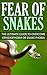 Fear Of Snakes: The Ultimate Guide To Overcome Ophidiophobia Or Snake Phobia