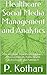 Healthcare Social Media Management and Analytics by P. Kothari