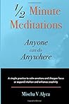 1/2 Minute Meditations by Mischa V. Alyea