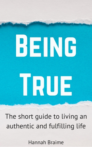 Being True: The Short Guide to Living an Authentic and Fulfilling Life