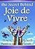 Joie de Vivre: How to Enjoy Life with Passion and Exuberance ~ ( The Secret Behind Joie de Vivre )