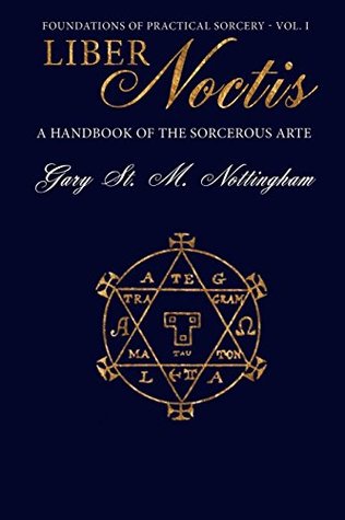 Liber Noctis: A Handbook of the Sorcerous Arte (Foundations of Practical Sorcery 1)
