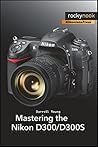 Mastering the Nikon D300/D300S (The Mastering Camera Guide Series) Book cover for Mastering the Nikon D300/D300S (The Mastering Camera Guide Series)