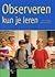 Observeren kun je leren