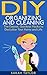 DIY Organizing and Cleaning: The Easiest, Quickest Hacks to Declutter Your Home and Life (DIY Organizing, Cleaning, Decluttering, Life Hacks)