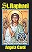 St. Raphael: Angel of Marriage, Healing, Happy Meetings, Joy and Travel