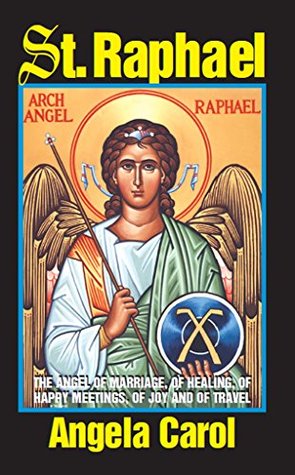 St. Raphael: Angel of Marriage, Healing, Happy Meetings, Joy and Travel (Kindle Edition)