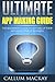 Ultimate App Making Guide: The Beginner's Guide to Setting up Their App Development Business