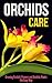 Orchids Care: Growing Orchids Flowers and Orchids Plants the Easy Way