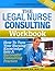 The Legal Nurse Consulting Workbook: How to Turn Your Nursing Knowledge Into A Successful Consulting Practice