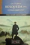 La Eterna Búsqueda del Conocimiento. Cómo entender nuestra realidad.
