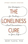 The Loneliness Cure: Six Strategies for Finding Real Connections in Your Life