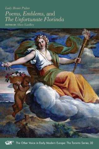 Poems, Emblems, and The Unfortunate Florinda (Volume 32) (The Other Voice in Early Modern Europe: The Toronto Series)