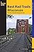 Best Rail Trails Wisconsin: More Than 50 Rail Trails Throughout the State (Best Rail Trails Series)