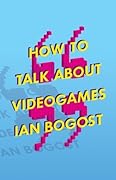How to Talk about Videogames (Volume 47)