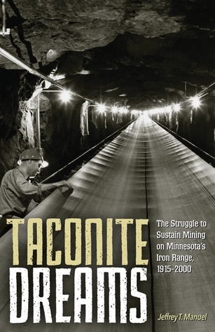 Taconite Dreams: The Struggle to Sustain Mining on Minnesota’s Iron Range, 1915-2000 (Paperback)