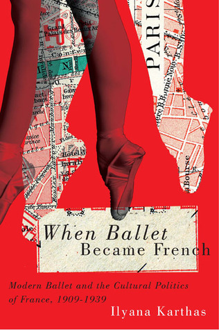 When Ballet Became French: Modern Ballet and the Cultural Politics of France, 1909-1939 (Hardcover)