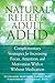 Natural Relief for Adult ADHD: Complementary Strategies for Increasing Focus, Attention, and Motivation With or Without Medication